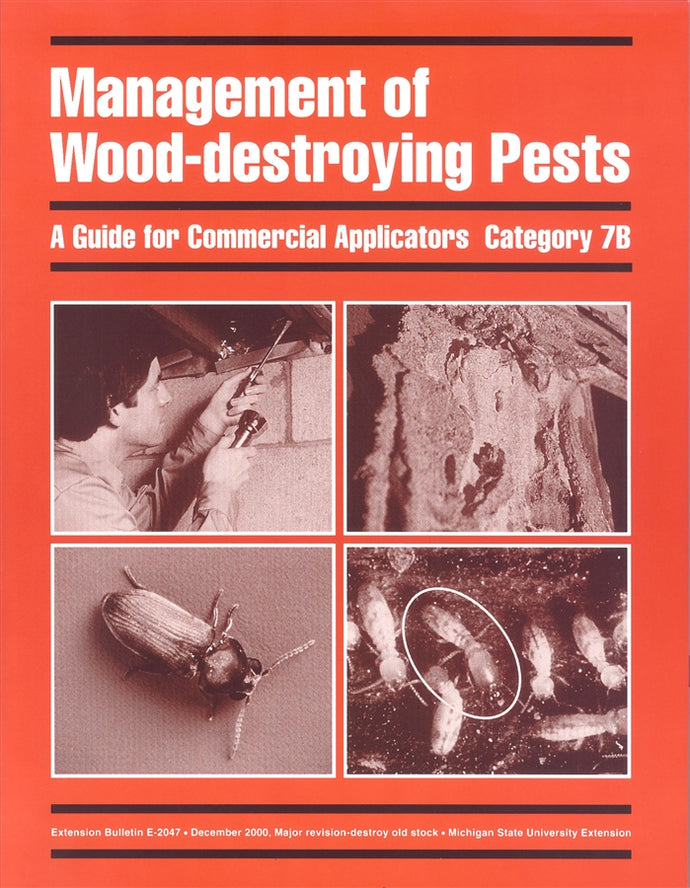 7B, WOOD DESTROYING  E2047 - Management of Wood-Destroying Pests: Commercial Applicators MI
